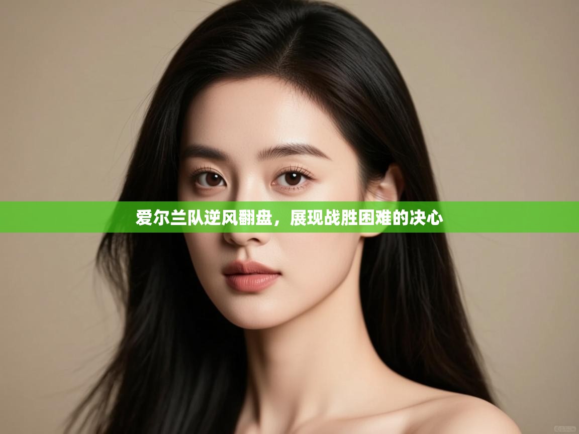 爱尔兰队逆风翻盘,展现战胜困难的决心 第2张