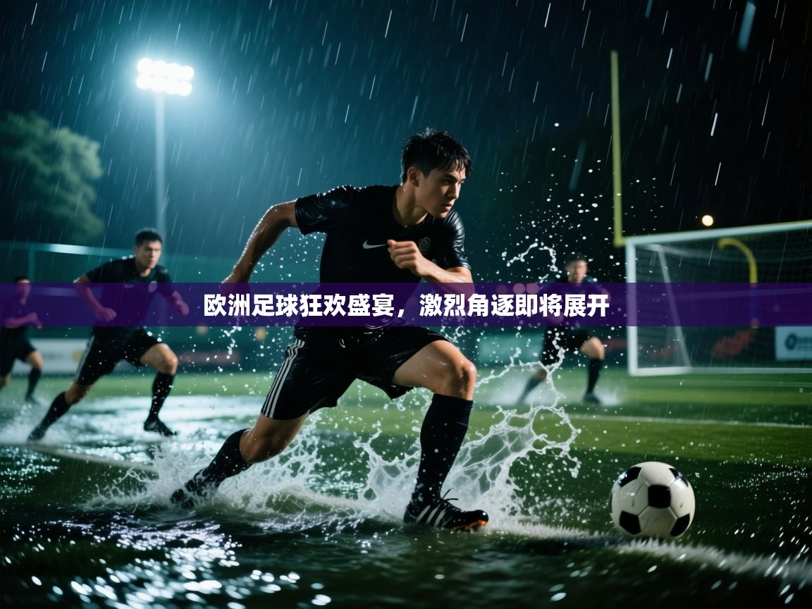 欧洲足球狂欢盛宴，激烈角逐即将展开
