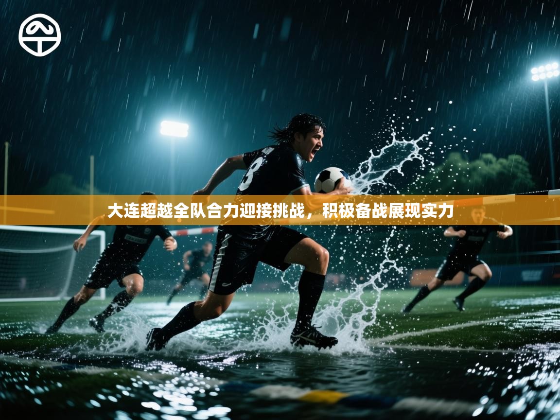 大连超越全队合力迎接挑战，积极备战展现实力  第1张