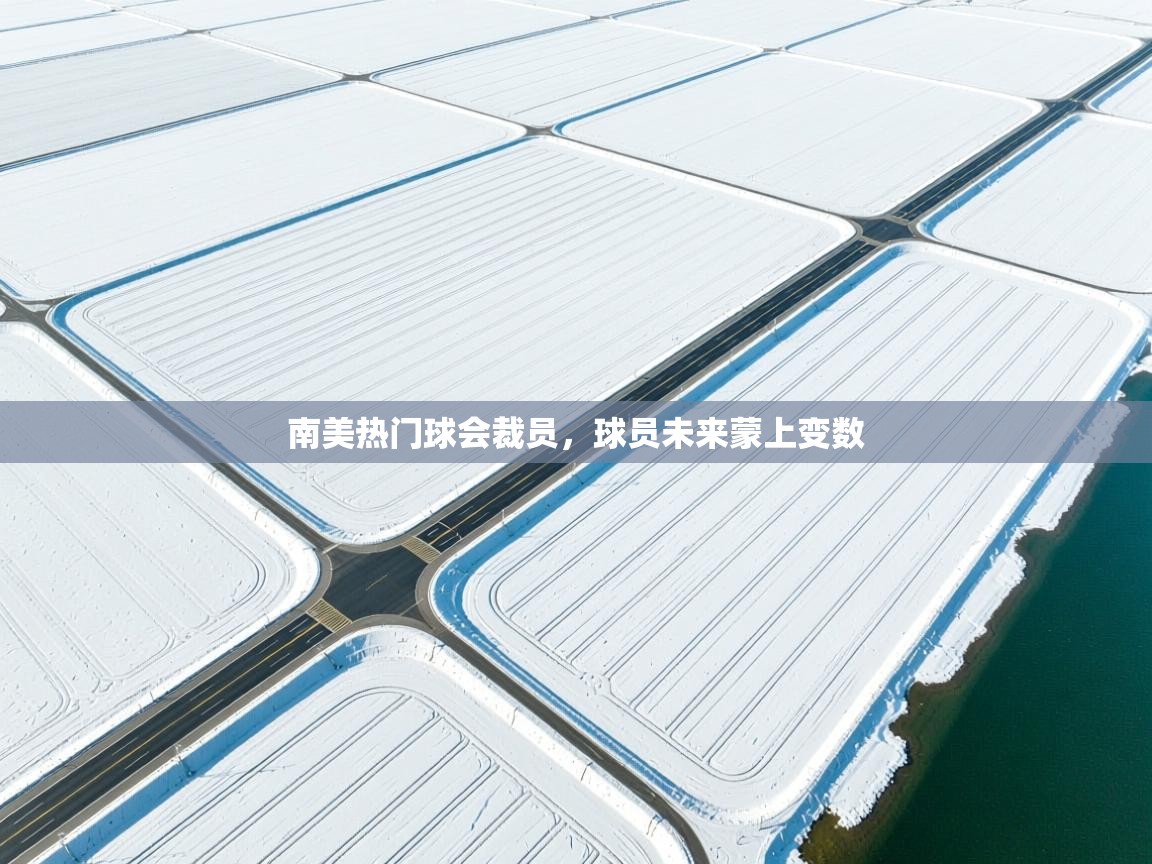 南美热门球会裁员，球员未来蒙上变数  第2张
