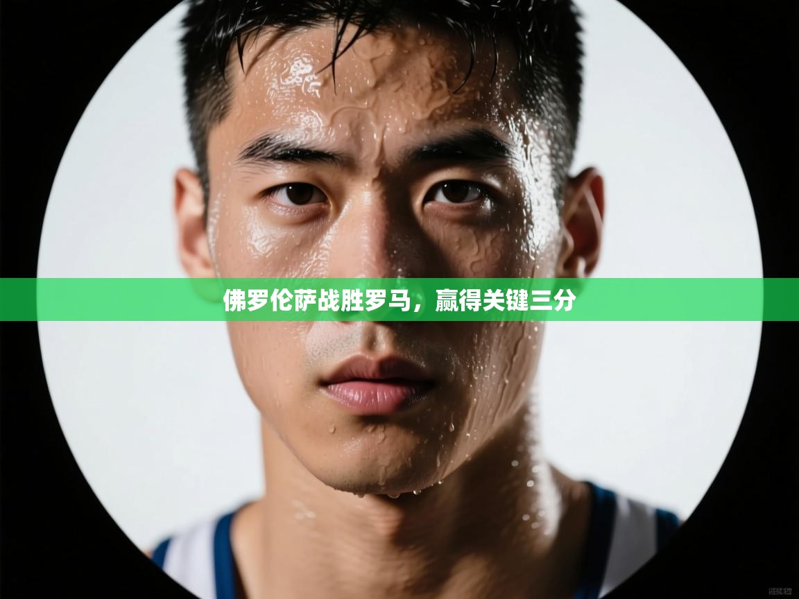 佛罗伦萨战胜罗马,赢得关键三分 第2张