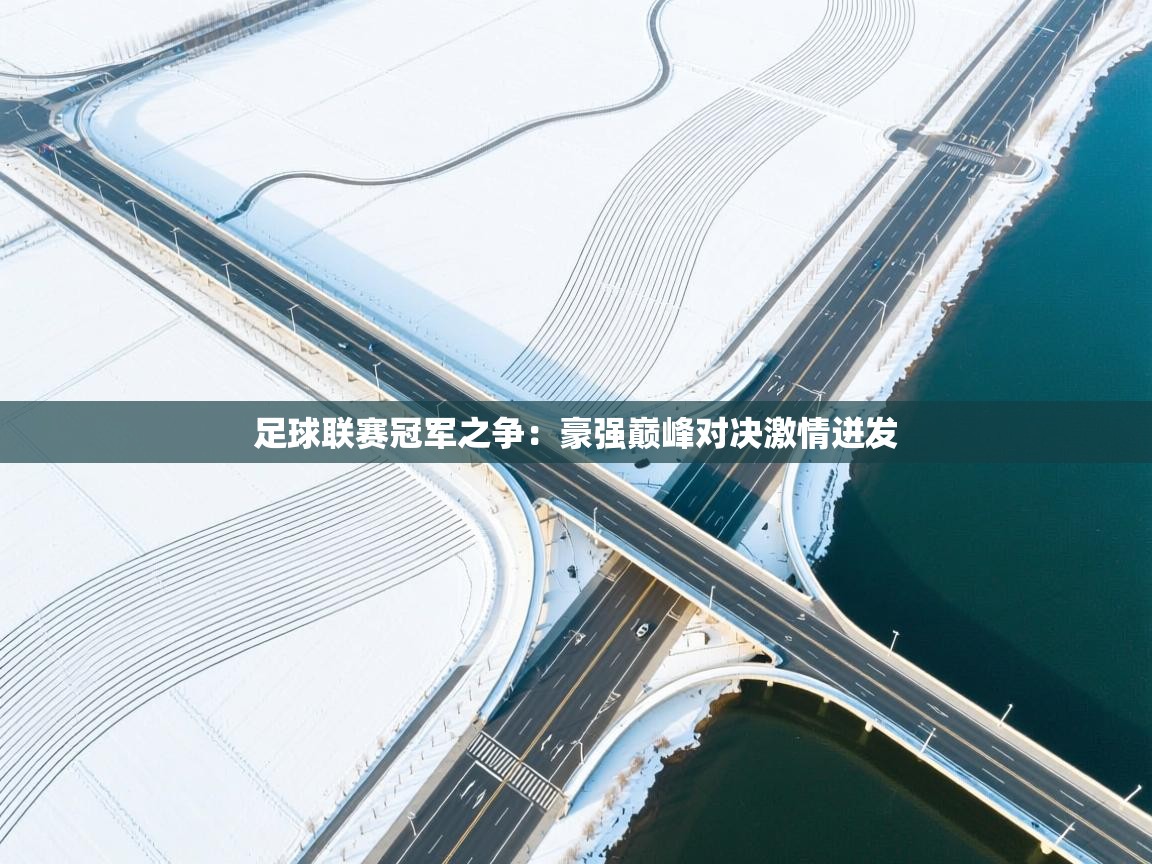 足球联赛冠军之争：豪强巅峰对决激情迸发  第2张